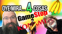 Oye mira 4 cosas - Gamestop stonks, Konami viviendo bien...